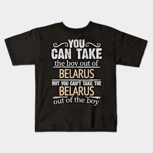 You Can Take The Boy Out Of Belarus But You Cant Take The Belarus Out Of The Boy - Gift for Belarusian With Roots From Belarus Kids T-Shirt